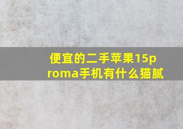 便宜的二手苹果15proma手机有什么猫腻