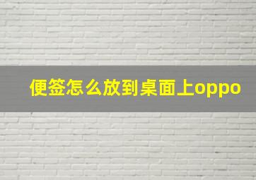 便签怎么放到桌面上oppo