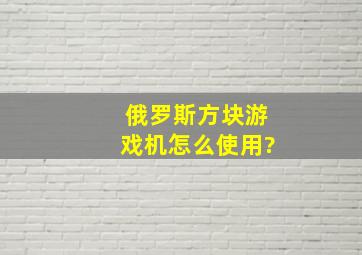 俄罗斯方块游戏机怎么使用?