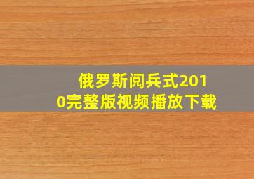 俄罗斯阅兵式2010完整版视频播放下载