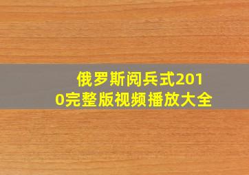 俄罗斯阅兵式2010完整版视频播放大全