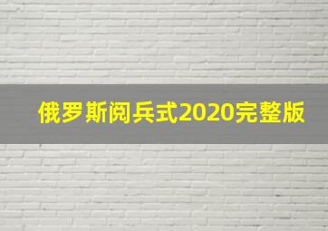 俄罗斯阅兵式2020完整版