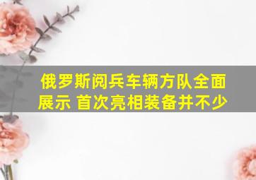 俄罗斯阅兵车辆方队全面展示 首次亮相装备并不少