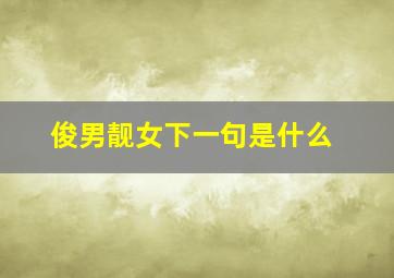 俊男靓女下一句是什么