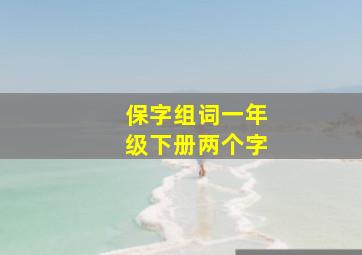 保字组词一年级下册两个字