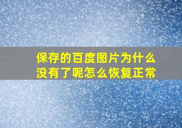 保存的百度图片为什么没有了呢怎么恢复正常