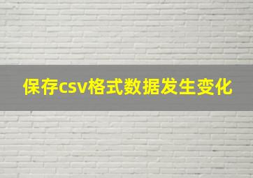 保存csv格式数据发生变化