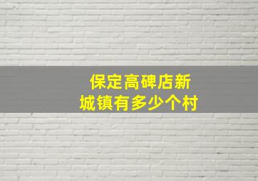 保定高碑店新城镇有多少个村