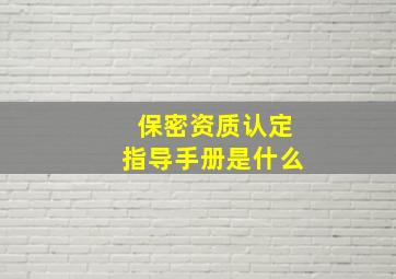 保密资质认定指导手册是什么