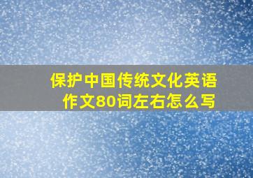 保护中国传统文化英语作文80词左右怎么写