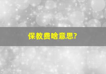 保教费啥意思?