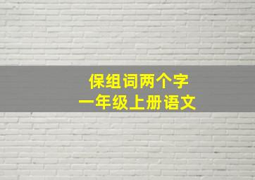 保组词两个字一年级上册语文