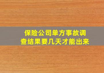 保险公司单方事故调查结果要几天才能出来