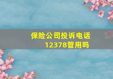 保险公司投诉电话12378管用吗