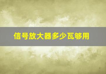 信号放大器多少瓦够用