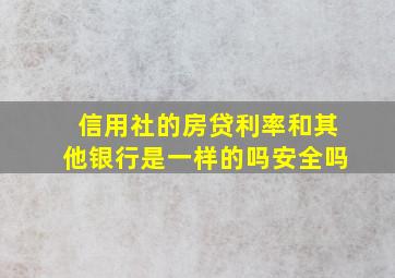 信用社的房贷利率和其他银行是一样的吗安全吗