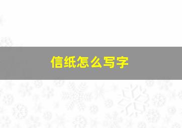 信纸怎么写字