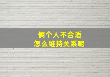 俩个人不合适怎么维持关系呢