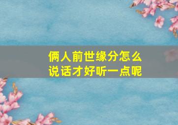 俩人前世缘分怎么说话才好听一点呢