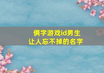 俩字游戏id男生让人忘不掉的名字