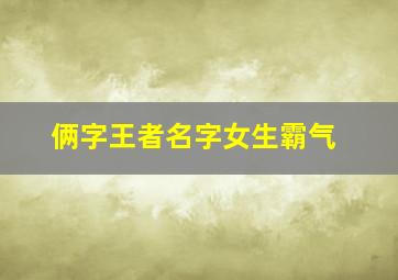 俩字王者名字女生霸气