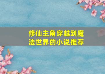 修仙主角穿越到魔法世界的小说推荐