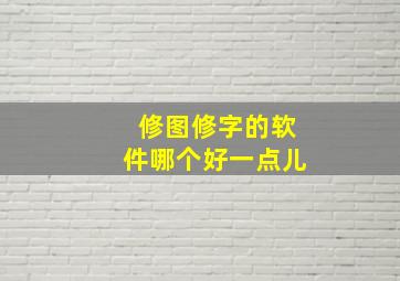 修图修字的软件哪个好一点儿