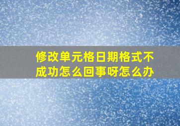 修改单元格日期格式不成功怎么回事呀怎么办