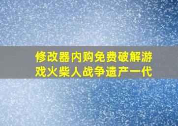 修改器内购免费破解游戏火柴人战争遗产一代