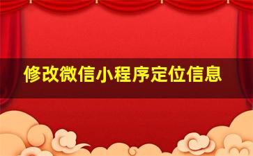 修改微信小程序定位信息