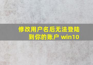 修改用户名后无法登陆到你的账户 win10