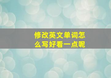 修改英文单词怎么写好看一点呢