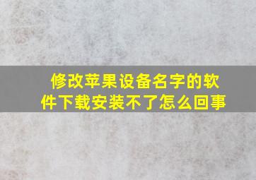 修改苹果设备名字的软件下载安装不了怎么回事