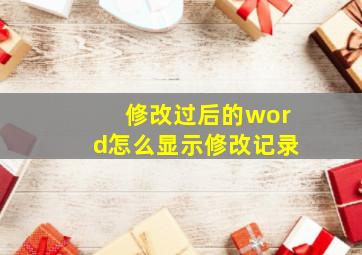 修改过后的word怎么显示修改记录