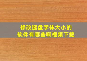 修改键盘字体大小的软件有哪些啊视频下载