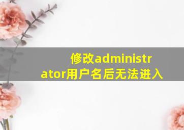 修改administrator用户名后无法进入