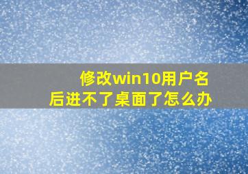 修改win10用户名后进不了桌面了怎么办