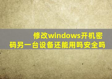 修改windows开机密码另一台设备还能用吗安全吗