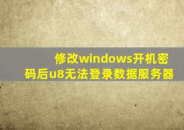 修改windows开机密码后u8无法登录数据服务器