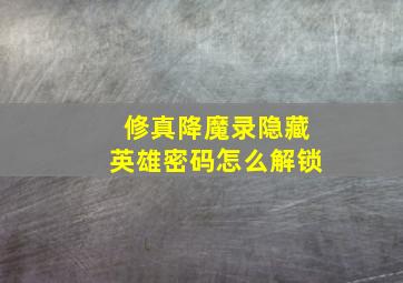 修真降魔录隐藏英雄密码怎么解锁