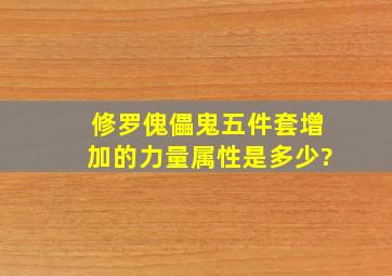 修罗傀儡鬼五件套增加的力量属性是多少?