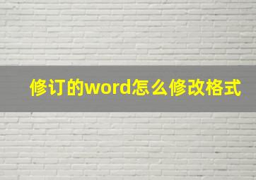 修订的word怎么修改格式