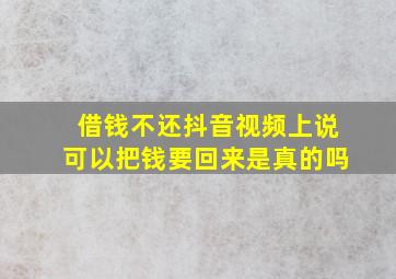 借钱不还抖音视频上说可以把钱要回来是真的吗