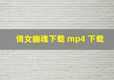 倩女幽魂下载 mp4 下载