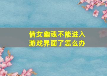 倩女幽魂不能进入游戏界面了怎么办