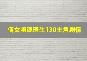 倩女幽魂医生130主角剧情