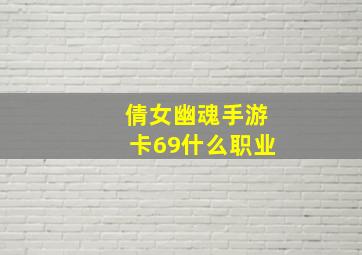 倩女幽魂手游卡69什么职业