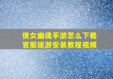 倩女幽魂手游怎么下载官服端游安装教程视频