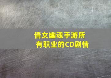 倩女幽魂手游所有职业的CD剧情