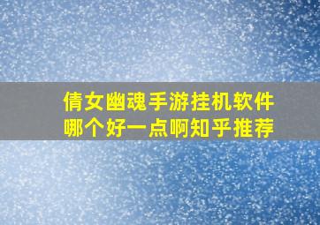 倩女幽魂手游挂机软件哪个好一点啊知乎推荐